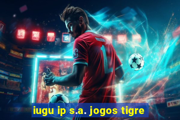 iugu ip s.a. jogos tigre